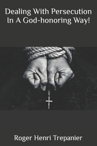 Dealing With Persecution In A God-honoring Way!