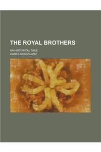 The Royal Brothers; An Historical Tale