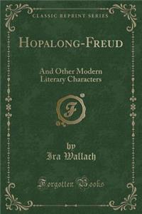 Hopalong-Freud: And Other Modern Literary Characters (Classic Reprint)