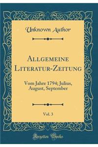 Allgemeine Literatur-Zeitung, Vol. 3: Vom Jahre 1794; Julius, August, September (Classic Reprint)