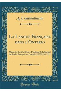 La Langue FranÃ§aise Dans l'Ontario: MÃ©moire Lu Ã? La SÃ©ance Publique de la SociÃ©tÃ© Du Parler FranÃ§ais Au Canada, 22 FÃ©vrier 1911 (Classic Reprint)