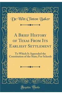 A Brief History of Texas from Its Earliest Settlement: To Which Is Appended the Constitution of the State; For Schools (Classic Reprint)