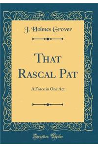 That Rascal Pat: A Farce in One Act (Classic Reprint)