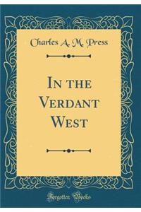 In the Verdant West (Classic Reprint)