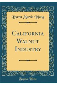 California Walnut Industry (Classic Reprint)