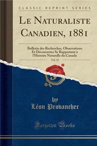 Le Naturaliste Canadien, 1881, Vol. 12: Bulletin Des Recherches, Observations Et DÃ©couvertes Se Rapportant Ã? l'Histoire Naturelle Du Canada (Classic Reprint)