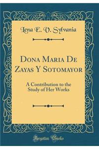 Dona Maria de Zayas y Sotomayor: A Contribution to the Study of Her Works (Classic Reprint)