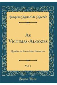 As Victimas-Algozes, Vol. 1: Quadros Da Escravidao, Romances (Classic Reprint)