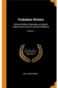 Yorkshire Writers: Richard Rolle of Hampole, an English Father of the Church, and His Followers; Volume 1