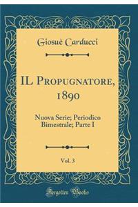 IL Propugnatore, 1890, Vol. 3: Nuova Serie; Periodico Bimestrale; Parte I (Classic Reprint)