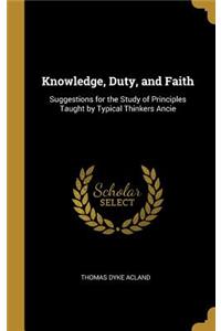 Knowledge, Duty, and Faith: Suggestions for the Study of Principles Taught by Typical Thinkers Ancie