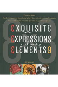 Exquisite Expressions with Photoshop Elements 9: Exquisite Expressions with Photoshop Elements 9