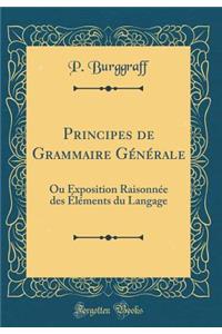 Principes de Grammaire Générale: Ou Exposition Raisonnée des Éléments du Langage (Classic Reprint)