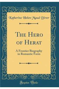 The Hero of Herat: A Frontier Biography in Romantic Form (Classic Reprint)