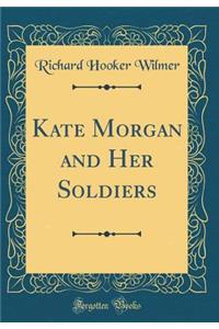 Kate Morgan and Her Soldiers (Classic Reprint)