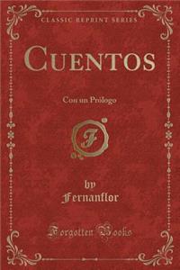 Cuentos: Con Un Prï¿½logo (Classic Reprint): Con Un Prï¿½logo (Classic Reprint)