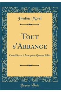 Tout s'Arrange: Comédie en 1 Acte pour 4 Jeunes Filles (Classic Reprint)