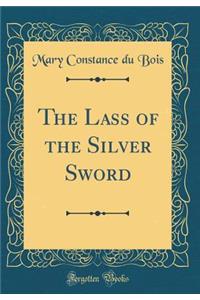 The Lass of the Silver Sword (Classic Reprint)