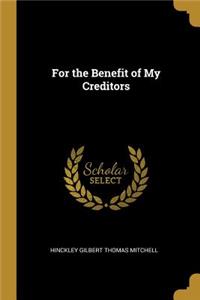 For the Benefit of My Creditors