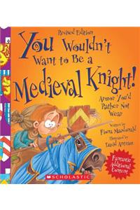 You Wouldn't Want to Be a Medieval Knight! (Revised Edition) (You Wouldn't Want To... History of the World) (Library Edition)