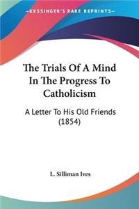 Trials Of A Mind In The Progress To Catholicism