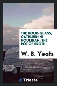 The Hour Glass; Cathleen Ni Houlihan; The Pot of Broth