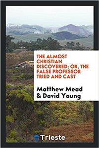 Almost Christian Discovered; Or, the False Professor Tried and Cast