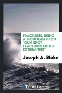 Fractures, Being a Monograph on Gun Shot Fractures of the Extremities