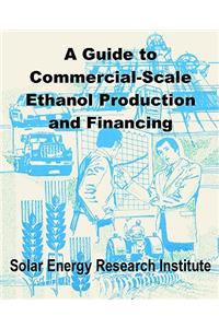 Guide to Commercial-Scale Ethanol Production and Financing