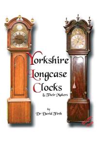 Exhibition Of Yorkshire Grandfather Clocks - Yorkshire Longcase Clocks And Their Makers from 1720 to 1860