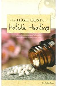 The High Cost of Holistic Healing: A Concise Examination of Alternative Medicine Practices and Related Issues: A Concise Examination of Alternative Medicine Practices and Related Issues