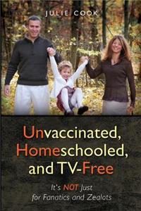 Unvaccinated, Homeschooled, and Tv-Free