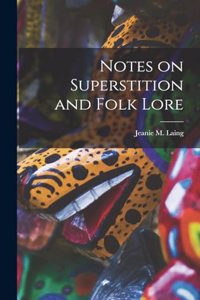 Notes on Superstition and Folk Lore