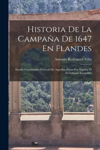 Historia De La Campaña De 1647 En Flandes: Síendo Governador General De Aquellos Países Por España El Archíduque Leopoldo