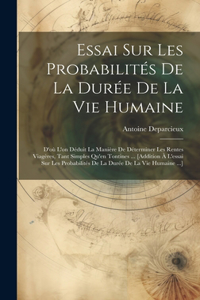 Essai Sur Les Probabilités De La Durée De La Vie Humaine: D'où L'on Déduit La Manière De Déterminer Les Rentes Viagères, Tant Simples Qu'en Tontines ... [addition À L'essai Sur Les Probabilités De La Durée 