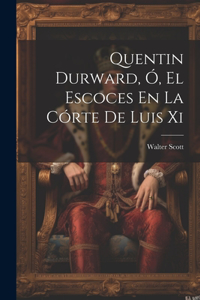 Quentin Durward, Ó, El Escoces En La Córte De Luis Xi