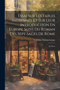 Essai Sur Les Fables Indiennes Et Sur Leur Introduction En Europe Suivi Du Roman Des Sept Sages De Rome