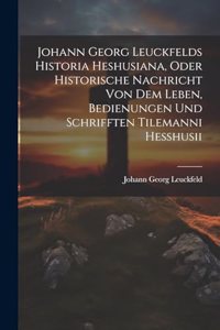 Johann Georg Leuckfelds Historia Heshusiana, Oder Historische Nachricht Von Dem Leben, Bedienungen Und Schrifften Tilemanni Hesshusii