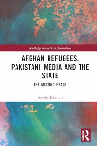 Afghan Refugees, Pakistani Media and the State