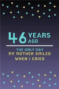 46 Years ago the only day my Mother smiled when I cried