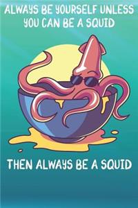 Always Be Yourself Unless You Can Be A Squids Then Always Be A Squids