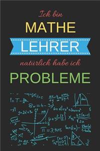 Ich bin Mathe Lehrer natürlich habe ich Probleme