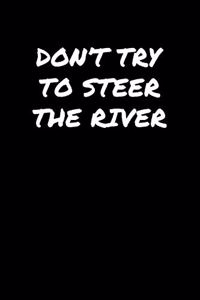 Don't Try To Steer The River