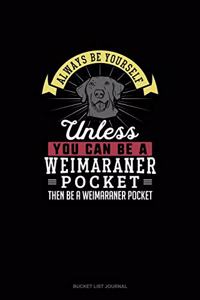 Always Be Yourself Unless You Can Be A Weimaraner Pocket Then Be A Weimaraner Pocket