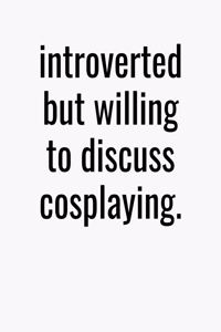 Introverted But Willing To Discuss Cosplaying