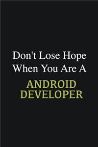 Don't lose hope when you are a Android Developer