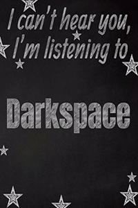 I can't hear you, I'm listening to Darkspace creative writing lined notebook