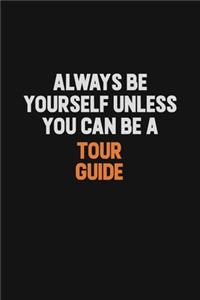 Always Be Yourself Unless You Can Be A Tour Guide