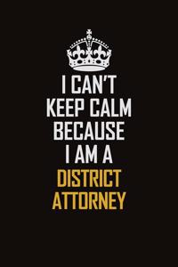 I Can't Keep Calm Because I Am A District Attorney