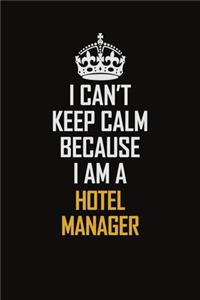 I Can't Keep Calm Because I Am A Hotel Manager